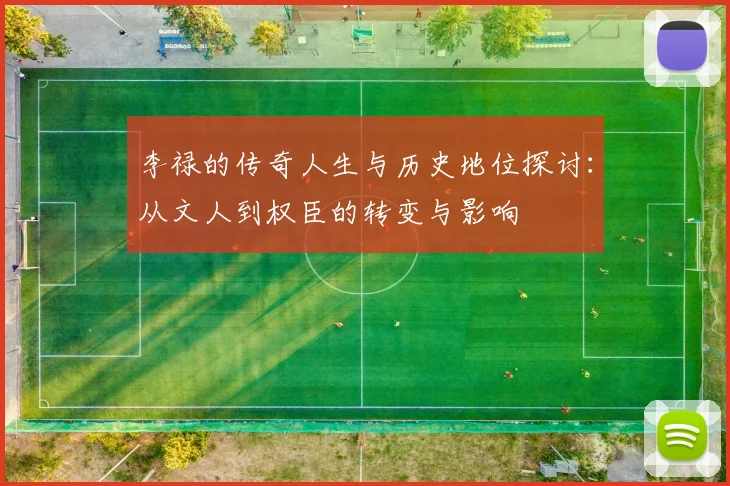 李禄的传奇人生与历史地位探讨：从文人到权臣的转变与影响