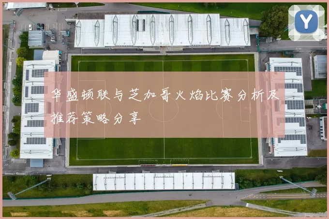 华盛顿联与芝加哥火焰比赛分析及推荐策略分享