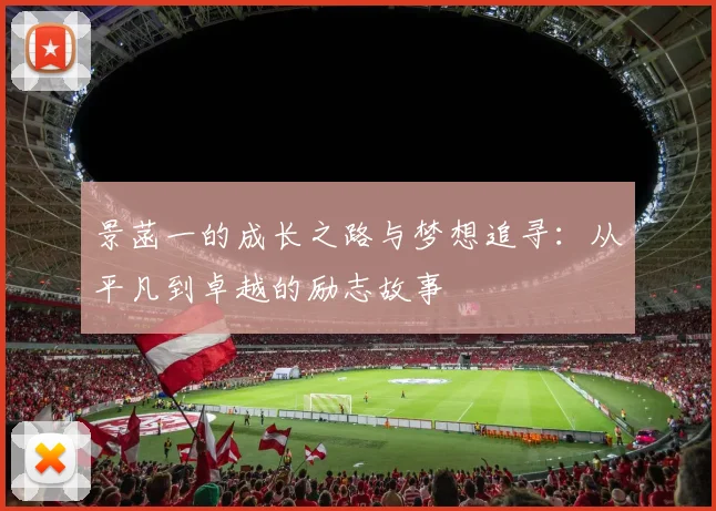 景菡一的成长之路与梦想追寻：从平凡到卓越的励志故事