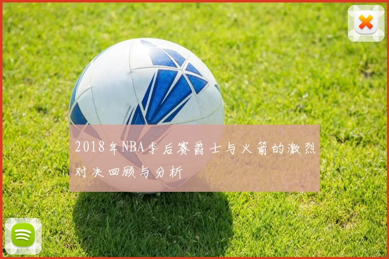2018年NBA季后赛爵士与火箭的激烈对决回顾与分析