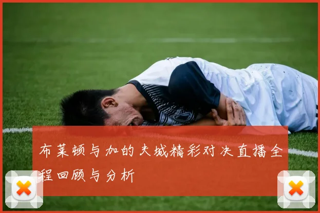 布莱顿与加的夫城精彩对决直播全程回顾与分析
