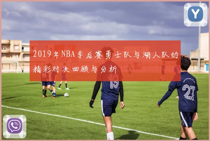 2019年NBA季后赛勇士队与湖人队的精彩对决回顾与分析