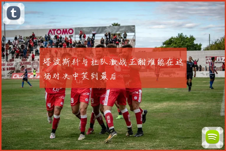 塔波斯科与杜队激战正酣谁能在这场对决中笑到最后
