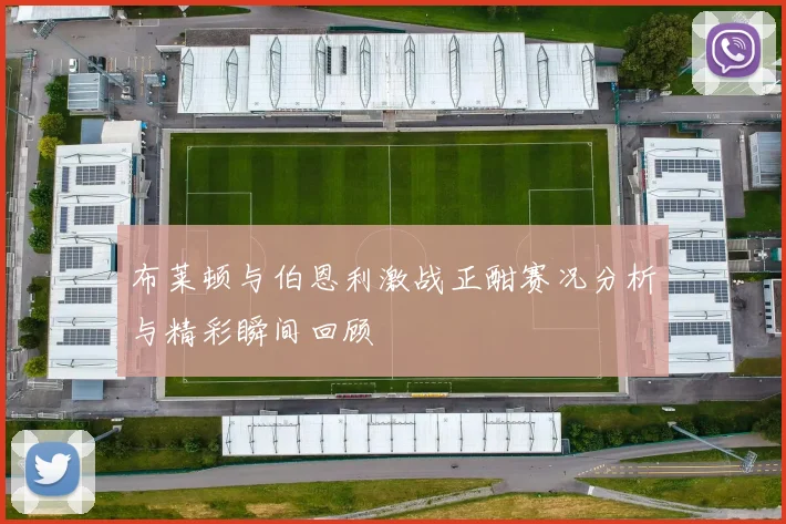 布莱顿与伯恩利激战正酣赛况分析与精彩瞬间回顾